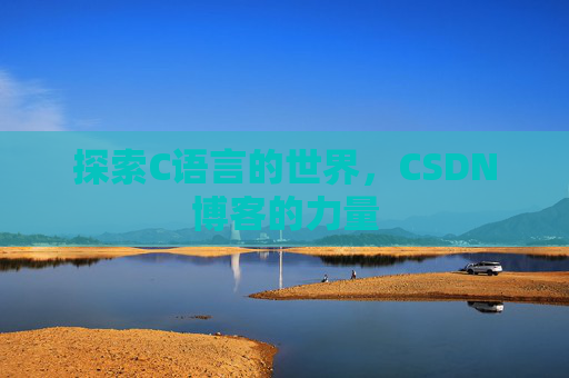 探索C语言的世界，CSDN博客的力量
